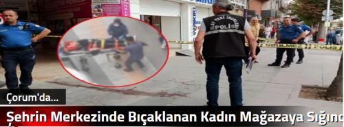 Şehrin Merkezinde Bıçaklanan Kadın Mağazaya Sığındı!