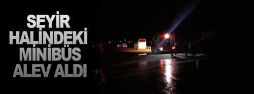 Seyir Halindeki Minibüs alev aldı