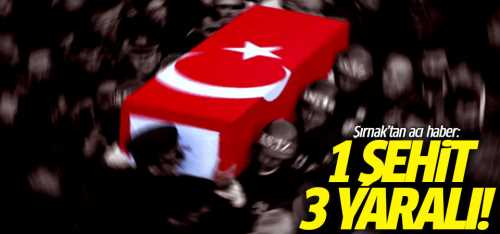Şırnak'tan acı haber 1 şehit 3 yaralı!