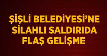 ŞİŞLİ BELEDİYESİNE SALDIRIDA 1 KİŞİ GÖZALTINA ALINDI