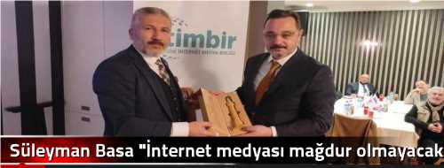 Süleyman Basa "İnternet medyası mağdur olmayacak"
