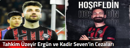 Tahkim Üzeyir Ergün ve Kadir Seven’in Cezaları Oybirliğiyle Onandı