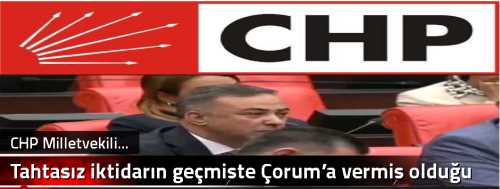 Tahtasız iktidarın geçmişte Çorum’a vermiş olduğu sözleri hatırlattı