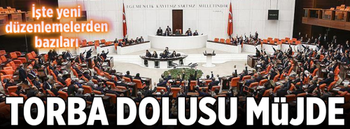 TBMM'den Torba Dolu Müjde geldi !