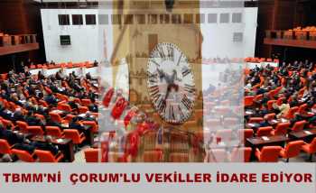 TBMM'Nİ  ÇORUM'LU VEKİLLER İDARE EDİYOR