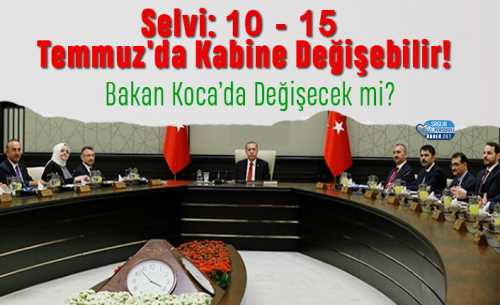 Temmuz'da Kabine değişikliği bekleniyor! 