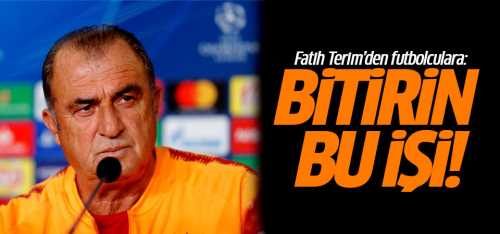 Terim’den futbolcularına emir bitirin bu işi