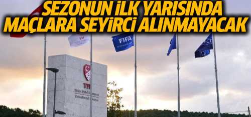 TFF Sezonun ilk yarısında maçlara seyirci alınmamasına karar verildi