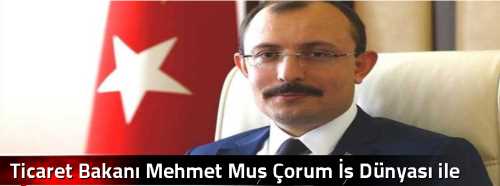Ticaret Bakanı Mehmet Muş Çorum İş Dünyası ile Buluşuyor 