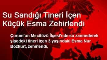 Tineri İçen Küçük Esma Zehirlendi