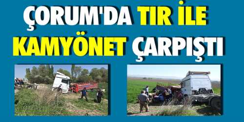 Tır ile kamyonet çarpıştı: 1 ölü, 4 yaralı