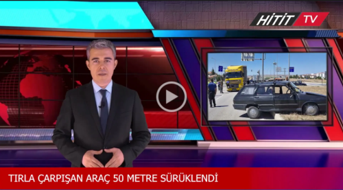 Tırla çarpışan araç 50 metre sürüklendi