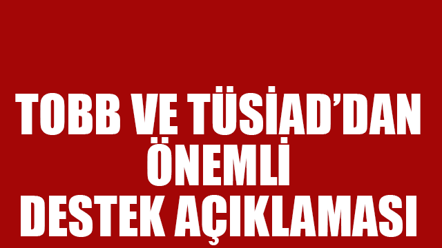 TOBB ve TÜSİAD: Türkiye ekonomisinin temelleri sağlamdır