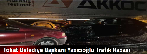 Tokat Belediye Başkanı Yazıcıoğlu Trafik Kazası Geçirdi!