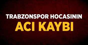 Trabzonspor Teknik Direktörün Acı Günü