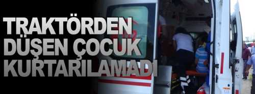 Traktörden düşen 5 yaşındaki bir çocuk hayatını kaybetti