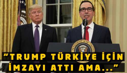 Trump Türkiye’ye güçlü yaptırım için imzayı attı ama
