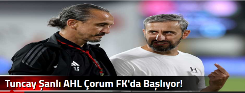  Tuncay Şanlı AHL Çorum FK'da Başlıyor!