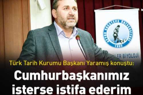  Türk Tarihi Kurumu Başkanı  hemşehrimiz Ahmet Yaramış pişmanım dedi