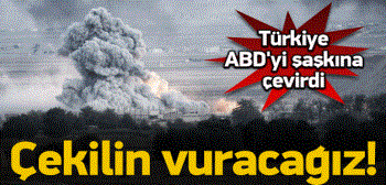 Türkiye'den ABD'ye: Şaşkına cevirdi Çekilin vuracağız