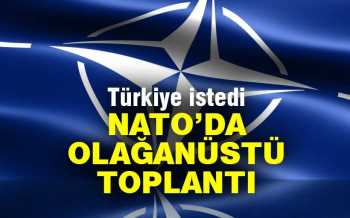 TÜRKİYE NATO'YU ACİL TOPLANTIYA ÇAĞIRDI