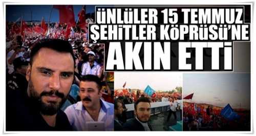 Türkiye'nin en Ünlüleri 15 Temmuz Şehitler Köprüsü'ne akın etti