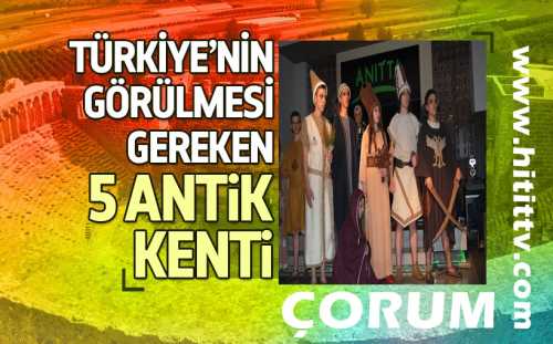 Türkiye’nin görülmesi gereken  en önemli 5 antik kent arasında Çorum Alacahöyük var 