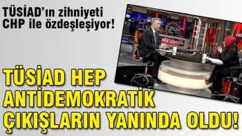 TÜSİAD hep antidemokratik oluşumların yanında yer aldı