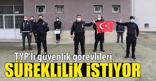 TYP'li güvenlik görevlileri işlerinde 'süreklilik' istiyor