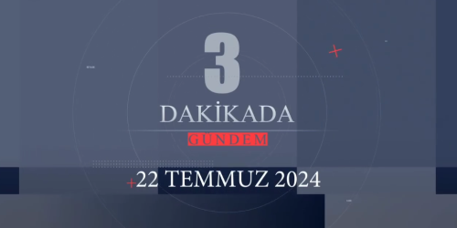 ÜÇ dakikada 22/07/2024 Salı GününTürkiye'nin öne çıkan haberleri