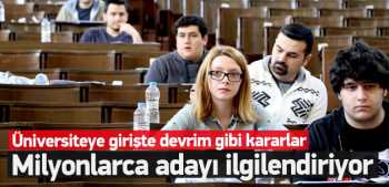 Üniversiteye girişte devrim gibi kararlar geldi