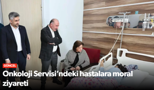 Vali Çalgan’dan Onkoloji Hastalarına Moral Ziyareti 