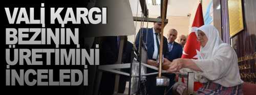  Vali Kargı Bezi’nin tezgahlarda dokunuşunu izledi 