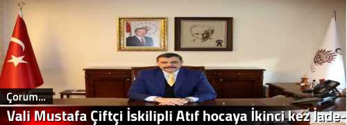 Vali Mustafa Çiftçi İskilipli Atıf hocaya İkinci kez İade-i itibar kazandırdı
