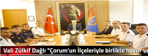 Vali Zülkif Dağlı "Çorum'un İlçeleriyle birlikte huzur ve güvenli hale gelecek"