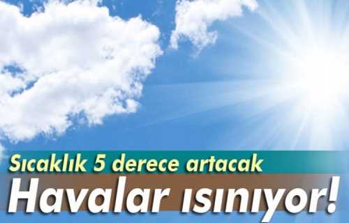 Yarından itibaren hava sıcaklıkları yurt genelinde 10 ila 12 derece artacak.