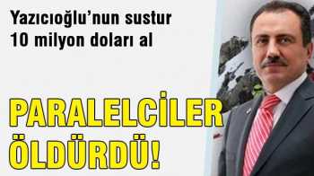 Yazıcıoğlu'nu paralel örgüt öldürdü' iddiası ortalığı karıştırdı