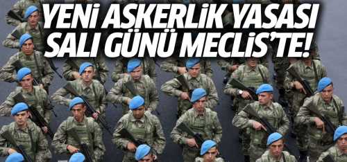 Yeni askerlik yasası salı günü TBMM'de 