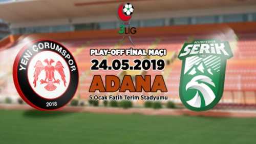Yeni Çorumspor-Serik Belediyespor Final Maçı 24 Mayıs Cuma günü Adana'da