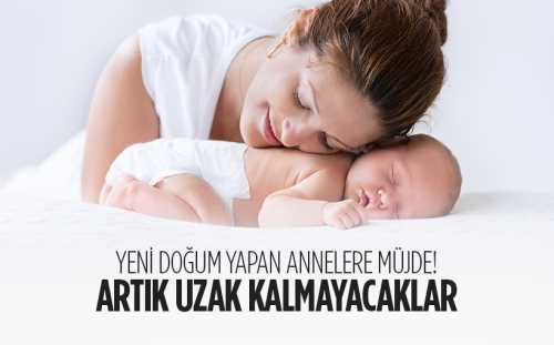 Yeni doğum yapan annelere müjde!