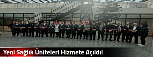 Yeni Sağlık Üniteleri Hizmete Açıldı!