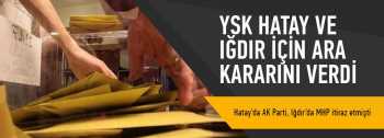 YSK Hatay ve Iğdır için ara kararını verdi