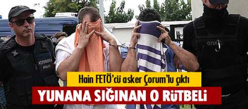 Yunanistan’a sığınan hain Pilot Yüzbaşı Abdullah Yetik Çorumlu çıktı