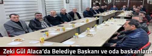 Zeki Gül Alaca’da Belediye Başkanı ve oda başkanlarını ziyaret etti