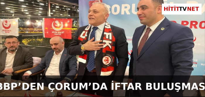 “BBP’den Mesaj: Çorum Üretirse Türkiye Güçlenir!