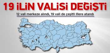 19 İl'in Valisi değişti,12 ilin Valisi merkeze alındı