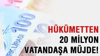 20 milyon vatandaşa müjde