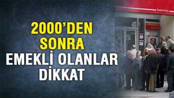 2000'den sonra emekli olanlar  bu habere dikkat