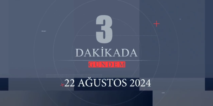 3 Dakikada 22/08/2024 Perşembe Günün Türkiye Gündemi! 