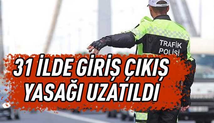 31 ilde giriş-çıkışlar 15 gün daha uzatıldı